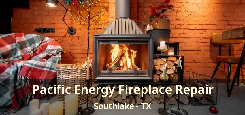 Pacific Energy Fireplace Repair Southlake - TX