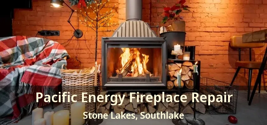 Pacific Energy Fireplace Repair Stone Lakes, Southlake - TX