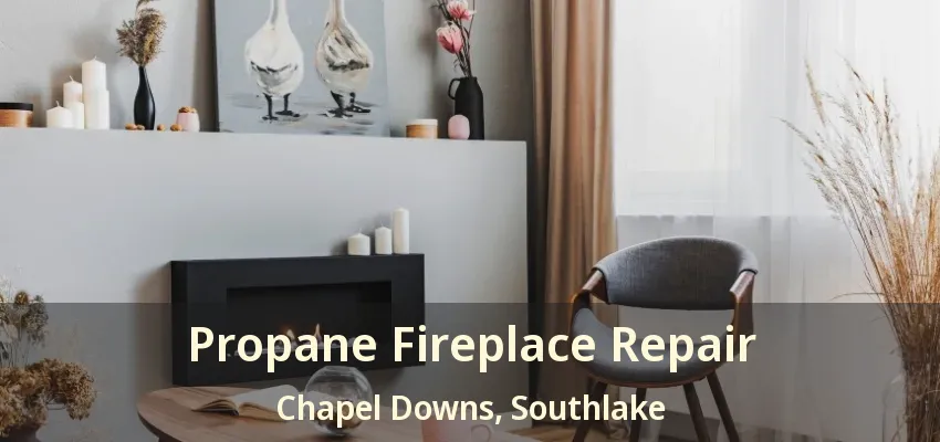 Propane Fireplace Repair Chapel Downs, Southlake - TX
