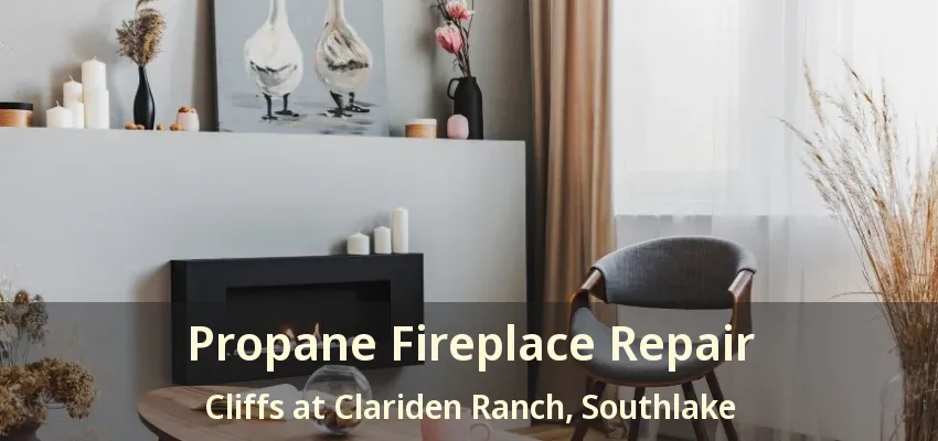 Propane Fireplace Repair Cliffs at Clariden Ranch, Southlake - TX