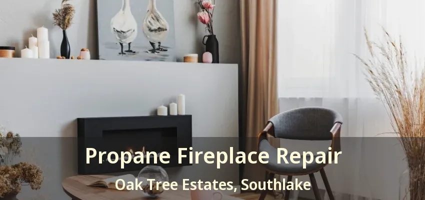 Propane Fireplace Repair Oak Tree Estates, Southlake - TX