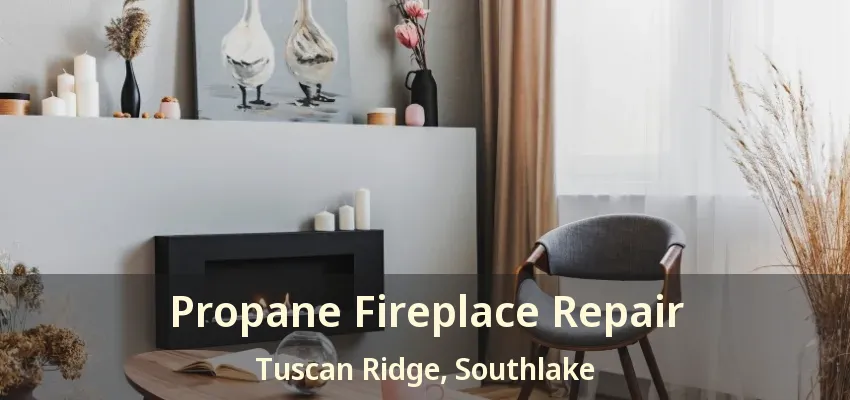 Propane Fireplace Repair Tuscan Ridge, Southlake - TX