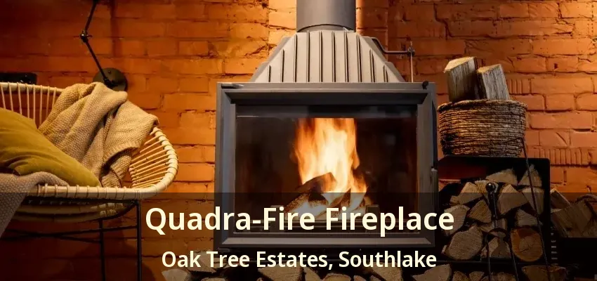 Quadra-Fire Fireplace Oak Tree Estates, Southlake - TX