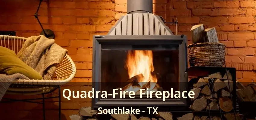 Quadra-Fire Fireplace Southlake - TX