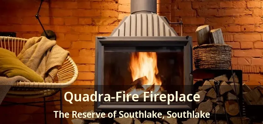 Quadra-Fire Fireplace The Reserve of Southlake, Southlake - TX