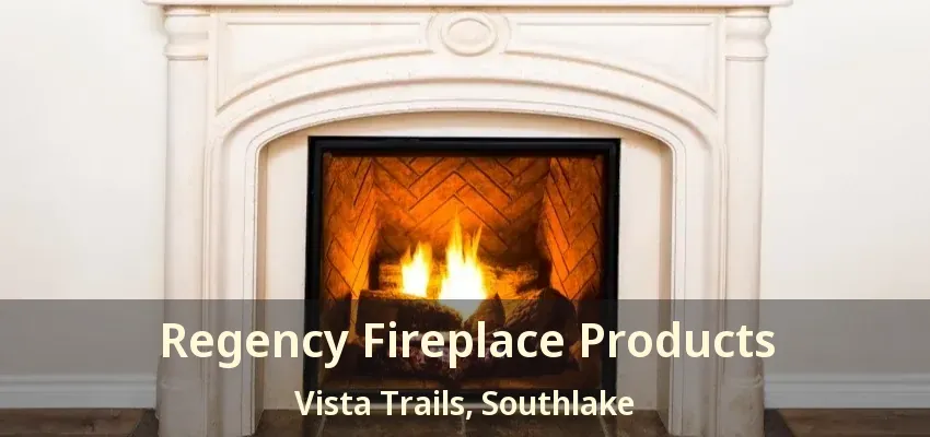 Regency Fireplace Products Vista Trails, Southlake - TX