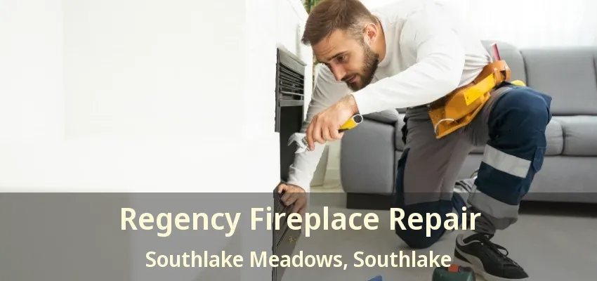 Regency Fireplace Repair Southlake Meadows, Southlake - TX