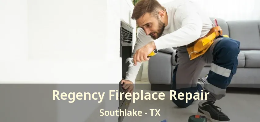 Regency Fireplace Repair Southlake - TX