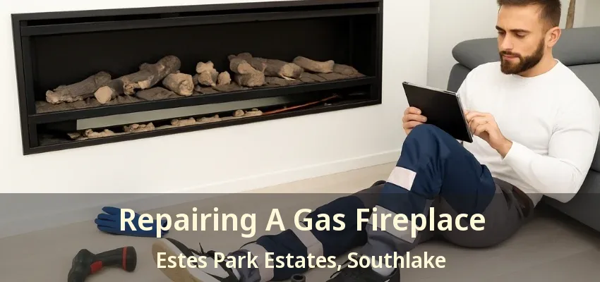 Repairing A Gas Fireplace Estes Park Estates, Southlake - TX
