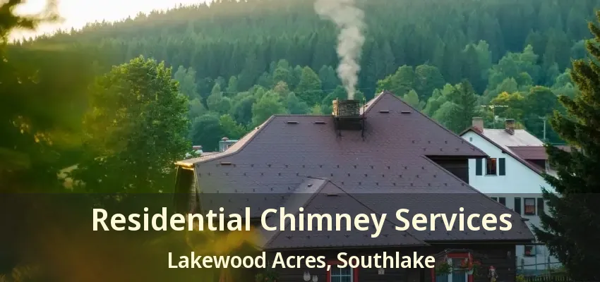 Residential Chimney Services Lakewood Acres, Southlake - TX