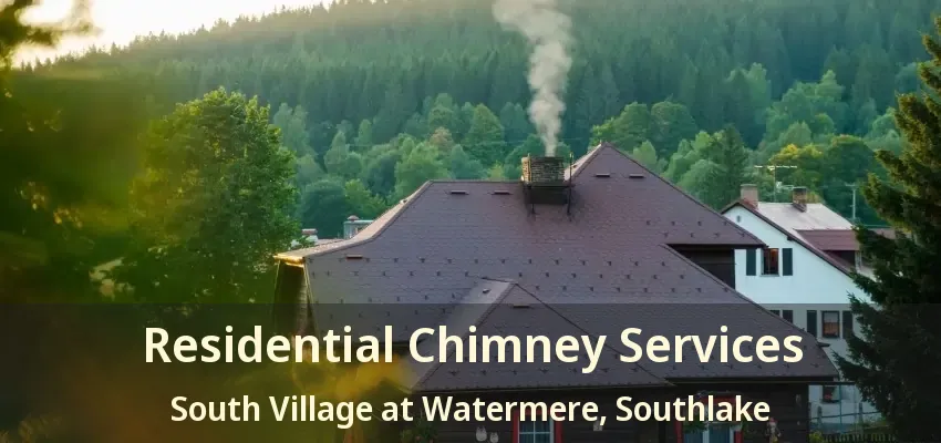 Residential Chimney Services South Village at Watermere, Southlake - TX