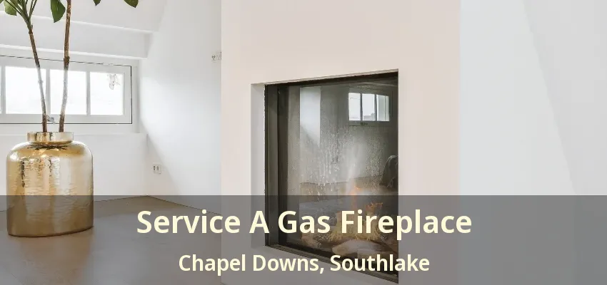 Service A Gas Fireplace Chapel Downs, Southlake - TX