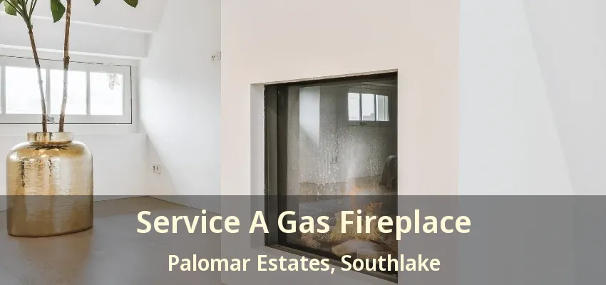 Service A Gas Fireplace Palomar Estates, Southlake - TX