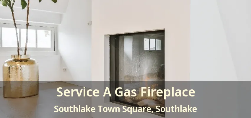 Service A Gas Fireplace Southlake Town Square, Southlake - TX