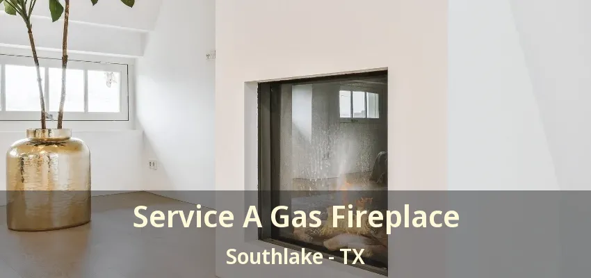 Service A Gas Fireplace Southlake - TX