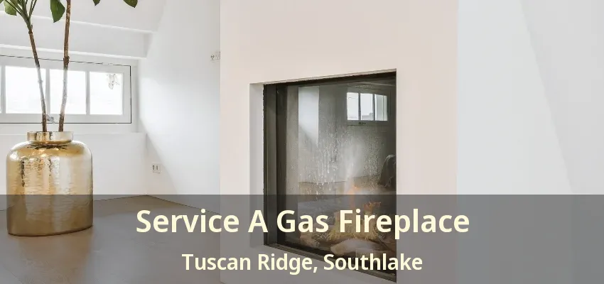 Service A Gas Fireplace Tuscan Ridge, Southlake - TX