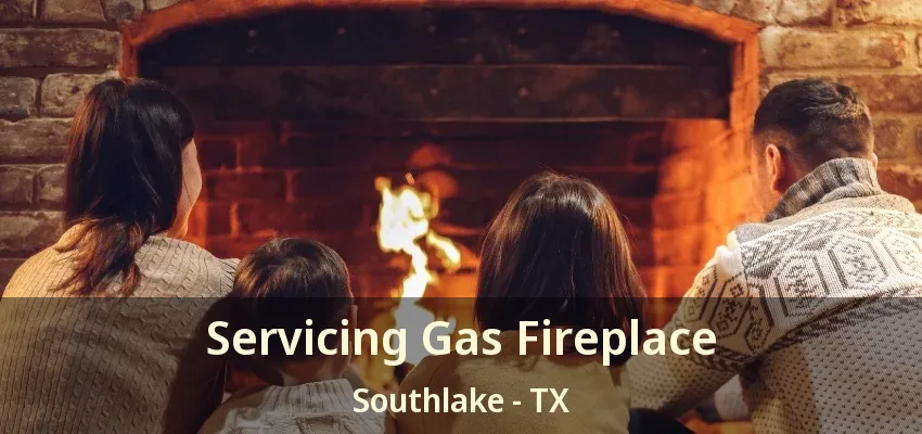 Servicing Gas Fireplace Southlake - TX