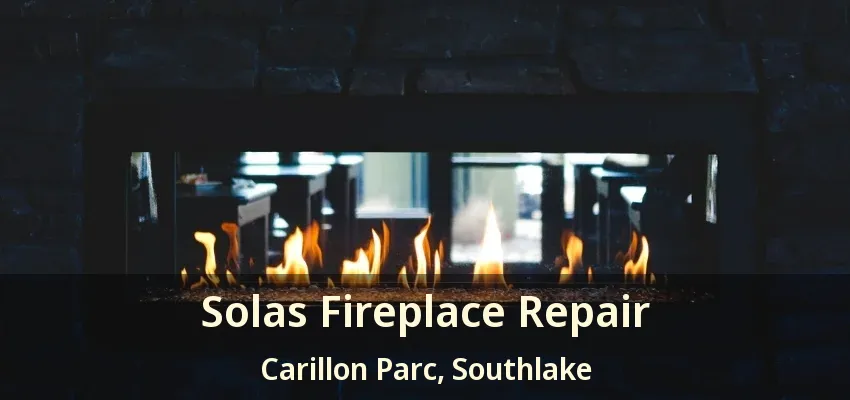 Solas Fireplace Repair Carillon Parc, Southlake - TX