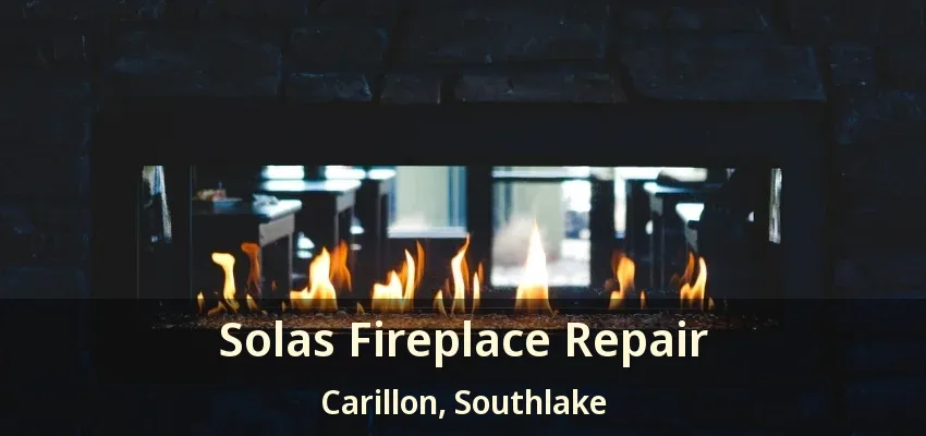 Solas Fireplace Repair Carillon, Southlake - TX