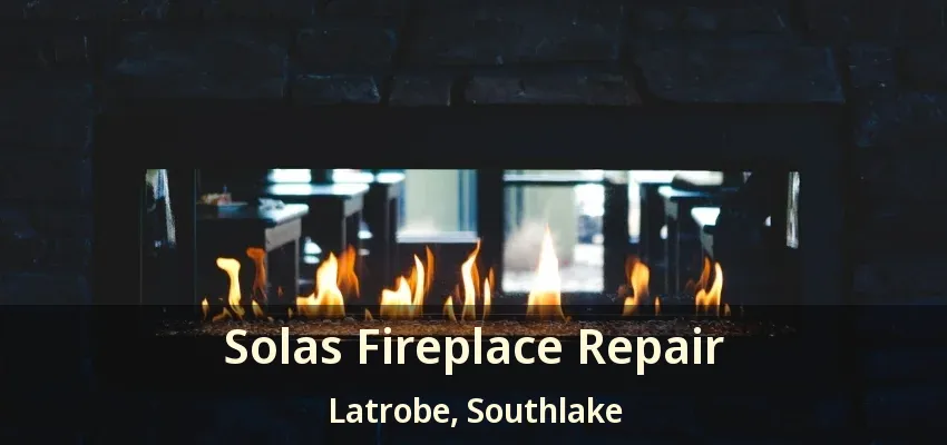 Solas Fireplace Repair Latrobe, Southlake - TX