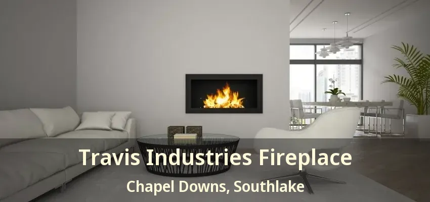 Travis Industries Fireplace Chapel Downs, Southlake - TX
