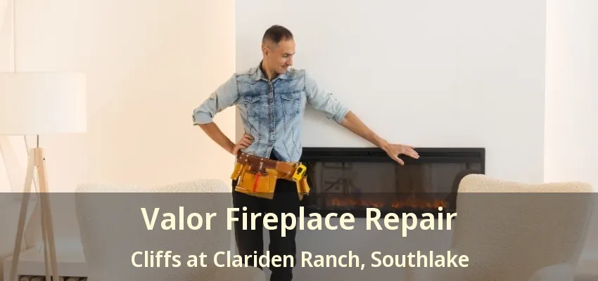 Valor Fireplace Repair Cliffs at Clariden Ranch, Southlake - TX