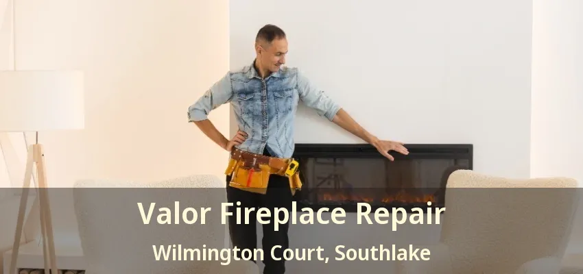 Valor Fireplace Repair Wilmington Court, Southlake - TX