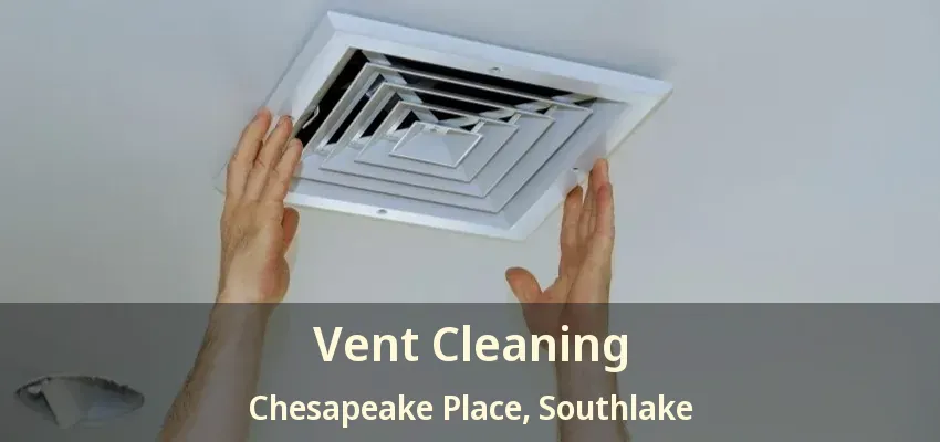 Vent Cleaning Chesapeake Place, Southlake - TX
