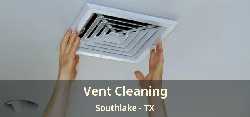 Vent Cleaning Southlake - TX