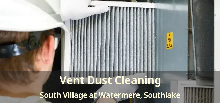 Vent Dust Cleaning South Village at Watermere, Southlake - TX