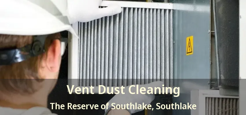 Vent Dust Cleaning The Reserve of Southlake, Southlake - TX