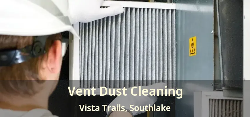 Vent Dust Cleaning Vista Trails, Southlake - TX