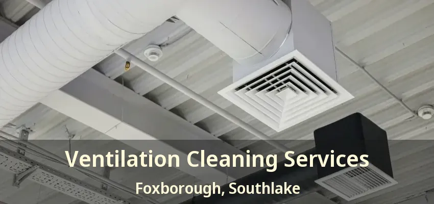 Ventilation Cleaning Services Foxborough, Southlake - TX