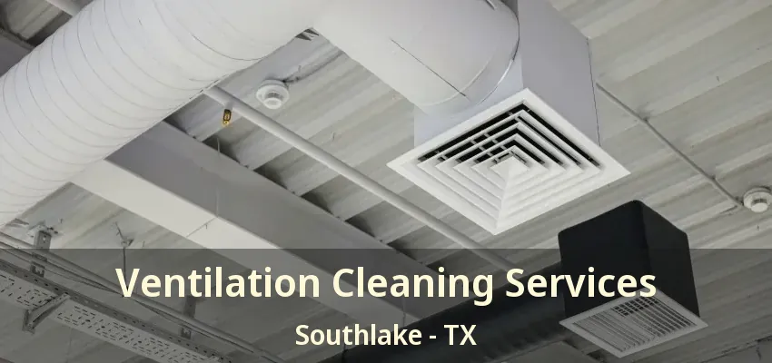 Ventilation Cleaning Services Southlake - TX