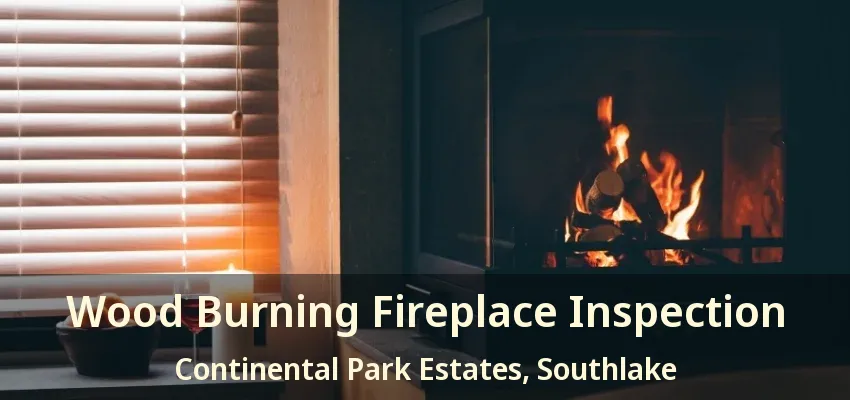 Wood Burning Fireplace Inspection Continental Park Estates, Southlake - TX