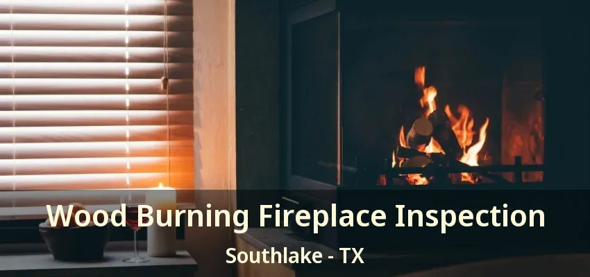 Wood Burning Fireplace Inspection Southlake - TX