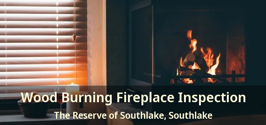 Wood Burning Fireplace Inspection The Reserve of Southlake, Southlake - TX