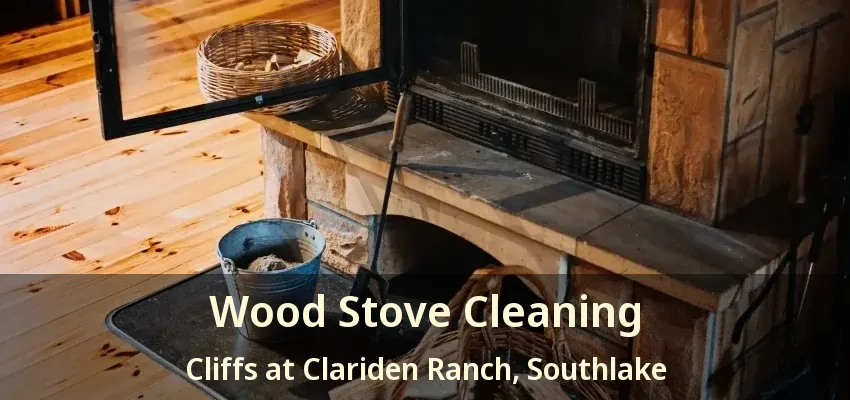 Wood Stove Cleaning Cliffs at Clariden Ranch, Southlake - TX