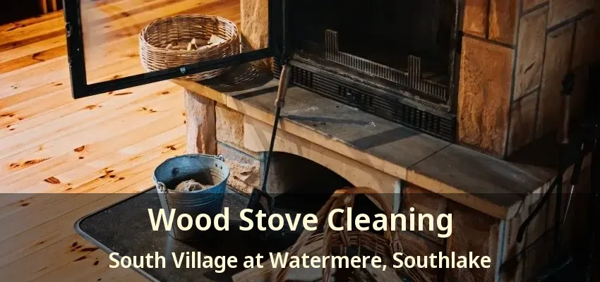 Wood Stove Cleaning South Village at Watermere, Southlake - TX