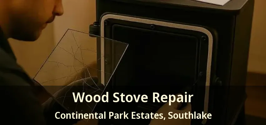 Wood Stove Repair Continental Park Estates, Southlake - TX