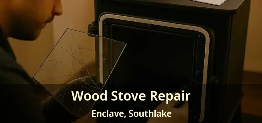 Wood Stove Repair Enclave, Southlake - TX